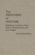 The Prisoners of Welfare: Liberating America's Poor from Unemployment and Low Wages