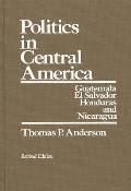 Politics in Central America: Guatemala, El Salvador, Honduras, and Nicaragua; Revised Edition