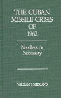 The Cuban Missile Crisis of 1962: Needless or Necessary?