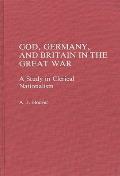 God, Germany, and Britain in the Great War: A Study in Clerical Nationalism