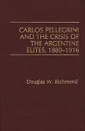 Carlos Pellegrini and the Crisis of the Argentine Elites, 1880-1916
