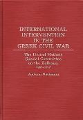 International Intervention in the Greek Civil War: The United Nations Special Committee on the Balkans, 1947-1952