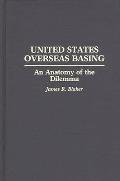 United States Overseas Basing: An Anatomy of the Dilemma