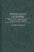 Inheritance of Empire: Britain, India, and the Balance of Power in Asia, 1938-55