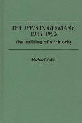The Jews in Germany, 1945-1993: The Building of a Minority