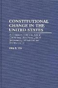 Constitutional Change in the United States: A Comparative Study of the Role of Constitutional Amendments, Judicial Interpretations, and Legislative an