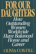 For Our Daughters: How Outstanding Women Worldwide Have Balanced Home and Career