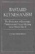 Bastard Keynesianism: The Evolution of Economic Thinking and Policy-Making Since World War II