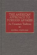The American Approach to Foreign Affairs: An Uncertain Tradition