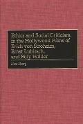 Ethics and Social Criticism in the Hollywood Films of Erich Von Stroheim, Ernst Lubitsch, and Billy Wilder