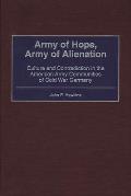Army of Hope, Army of Alienation: Culture and Contradiction in the American Army Communities of Cold War Germany