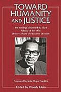 Toward Humanity and Justice: The Writings of Kenneth B. Clark, Scholar of the 1954 Brown V. Board of Education Decision
