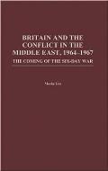 Britain and the Conflict in the Middle East, 1964-1967: The Coming of the Six-Day War