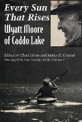 Every Sun That Rises: Wyatt Moore of Caddo Lake