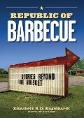 Republic of Barbecue Stories Beyond the Brisket