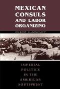 Mexican Consuls and Labor Organizing: Imperial Politics in the American Southwest