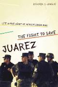 The Fight to Save Ju?rez: Life in the Heart of Mexico's Drug War