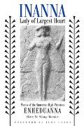 Inanna, Lady of Largest Heart: Poems of the Sumerian High Priestess Enheduanna