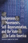 Indigenous Movements Self Representation & the State in Latin America