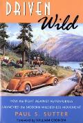 Driven Wild How The Fight Against Automobiles Launched the Modern Wilderness Movement