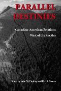 Parallel Destinies Canadian American Relations West of the Rockies