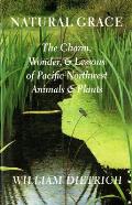 Natural Grace The Charm Wonder & Lessons of Pacific Northwest Animals & Plants