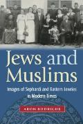 Jews & Muslims Images of Sephardi & Eastern Jewries in Modern Times
