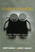 Fearful Symmetry: India-Pakistan Crises in the Shadow of Nuclear Weapons