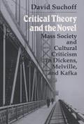 Critical Theory and the Novel: Mass Society and Cultural Criticism in Dickens, Melville, and Kafka