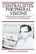 Central Sites Peripheral Visions Cultural & Institutional Crossings in the History of Anthropology
