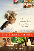 Blind Masseuse A Travelers Memoir from Costa Rica to Cambodia