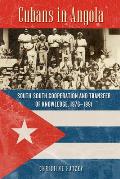 Cubans in Angola: South-South Cooperation and Transfer of Knowledge, 1976-1991