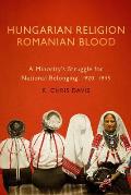 Hungarian Religion, Romanian Blood: A Minority's Struggle for National Belonging, 1920-1945