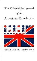 Colonial Background of the American Revolution Four Essays in American Colonial History Revised Edition