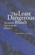 The Least Dangerous Branch: The Supreme Court at the Bar of Politics