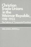 Christian Trade Unions in the Weimar Republic 1918 1933 The Failure of Corporate Pluralism