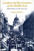 London and the Invention of the Middle East: Money, Power, and War, 1902-1922