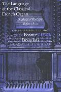 Language of the Classical French Organ A Musical Tradition Before 1800 New & Expanded Edition