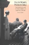 Fallen Women, Problem Girls: Unmarried Mothers and the Professionalization of Social Work, 1890-1945