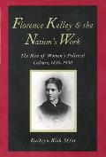 Florence Kelley and the Nation's Work: The Rise of Womens Political Culture, 1830-1900