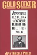Gold Seeker: Adventures of a Belgian Argonaut During the Gold Rush Years
