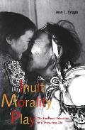 Inuit Morality Play The Emotional Education of a Three Year Old
