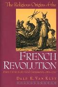 Religious Origins of the French Revolution From Calvin to the Civil Constitution 1560 1791