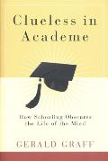 Clueless in Academe How Schooling Obscures the Life of the Mind
