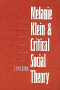 Melanie Klein and Critical Social Theory: An Account of Politics, Art, and Reason Based on Her Psychoanalytic Theory