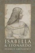 Isabella & Leonardo The Artistic Relationship between Isabella dEste & Leonardo da Vinci