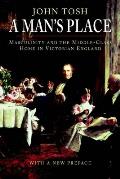 Mans Place Masculinity & the Middle Class Home in Victorian England