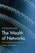 Wealth of Networks How Social Production Transforms Markets & Freedom
