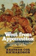 West from Appomattox The Reconstruction of America After the Civil War