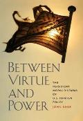 Between Virtue and Power: The Persistent Moral Dilemma of U.S. Foreign Policy
